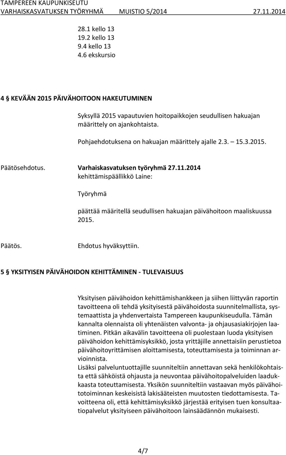 5 YKSITYISEN PÄIVÄHOIDON KEHITTÄMINEN - TULEVAISUUS Yksityisen päivähoidon kehittämishankkeen ja siihen liittyvän raportin tavoitteena oli tehdä yksityisestä päivähoidosta suunnitelmallista,