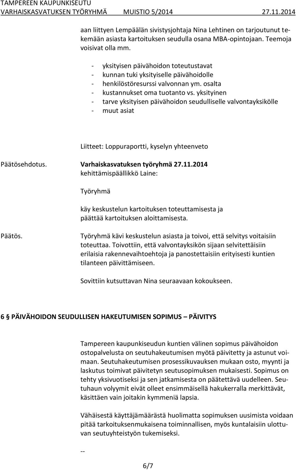 yksityinen - tarve yksityisen päivähoidon seudulliselle valvontayksikölle - muut asiat Liitteet: Loppuraportti, kyselyn yhteenveto käy keskustelun kartoituksen toteuttamisesta ja päättää kartoituksen