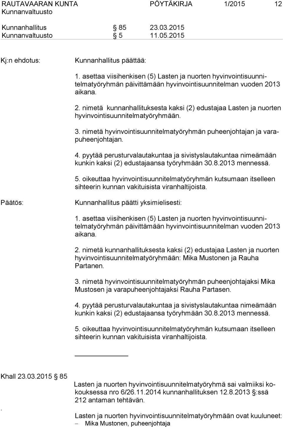 13 aikana. 2. nimetä kunnanhallituksesta kaksi (2) edustajaa Lasten ja nuorten hyvinvointisuunnitelmatyöryhmään. 3. nimetä hyvinvointisuunnitelmatyöryhmän puheenjohtajan ja varapuheenjohtajan. 4.