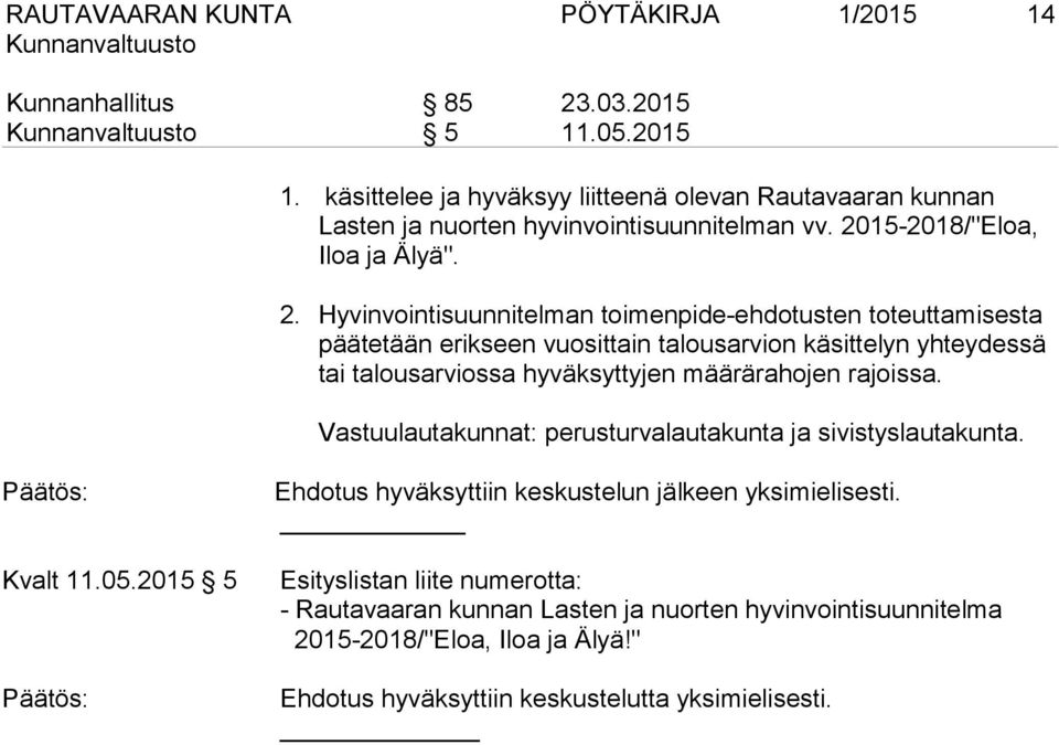 Hyvinvointisuunnitelman toimenpide-ehdotusten toteuttamisesta päätetään erikseen vuosittain talousarvion käsittelyn yhteydessä tai talousarviossa hyväksyttyjen määrärahojen