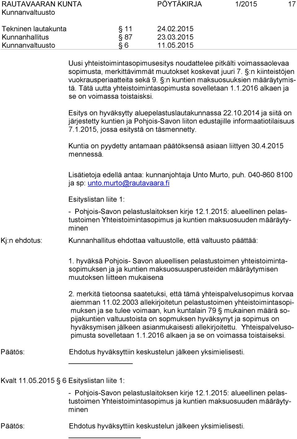 :n kuntien maksuosuuksien määräytymistä. Tätä uutta yhteistoimintasopimusta sovelletaan 1.1.2016 alkaen ja se on voimassa toistaisksi. Esitys on hyväksytty aluepelastuslautakunnassa 22.10.