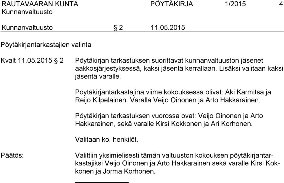 Pöytäkirjan tarkastuksen vuorossa ovat: Veijo Oinonen ja Arto Hakkarainen, sekä varalle Kirsi Kokkonen ja Ari Korhonen. Valitaan ko. henkilöt.