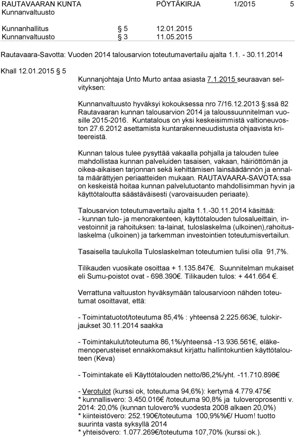 Kuntatalous on yksi keskeisimmistä valtioneuvoston 27.6.2012 asettamista kuntarakenneuudistusta ohjaavista kriteereistä.