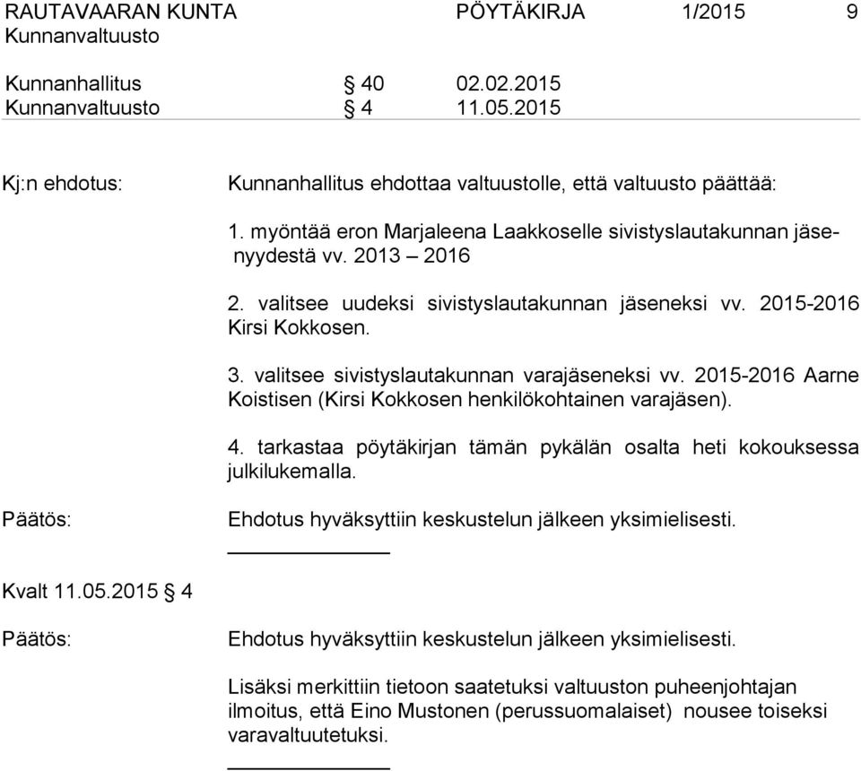 valitsee sivistyslautakunnan varajäseneksi vv. 2015-2016 Aarne Koistisen (Kirsi Kokkosen henkilökohtainen varajäsen). 4. tarkastaa pöytäkirjan tämän pykälän osalta heti kokouksessa julkilukemalla.