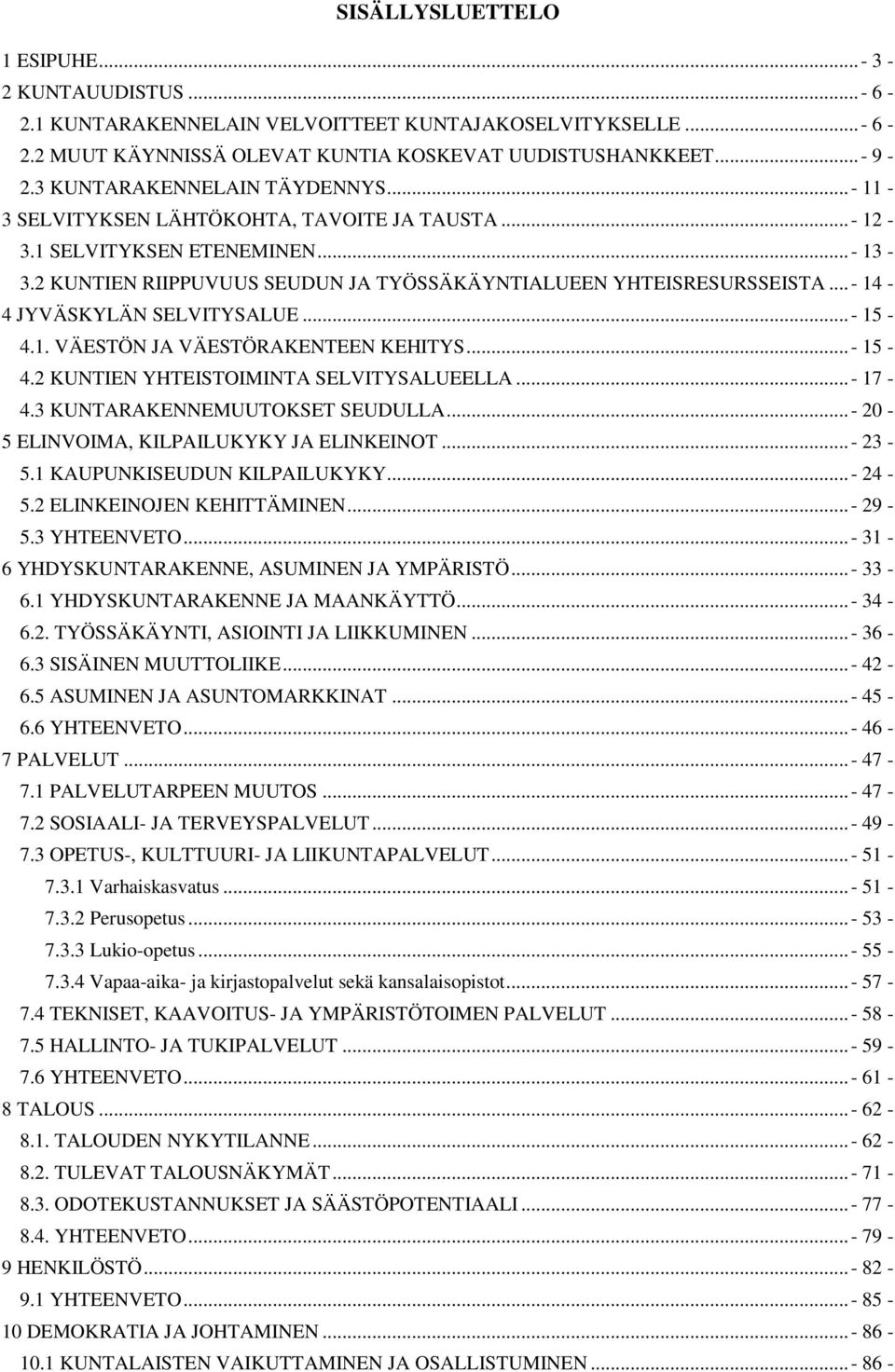 ..- 14-4 JYVÄSKYLÄN SELVITYSALUE...- 15-4.1. VÄESTÖN JA VÄESTÖRAKENTEEN KEHITYS...- 15-4.2 KUNTIEN YHTEISTOIMINTA SELVITYSALUEELLA...- 17-4.3 KUNTARAKENNEMUUTOKSET SEUDULLA.