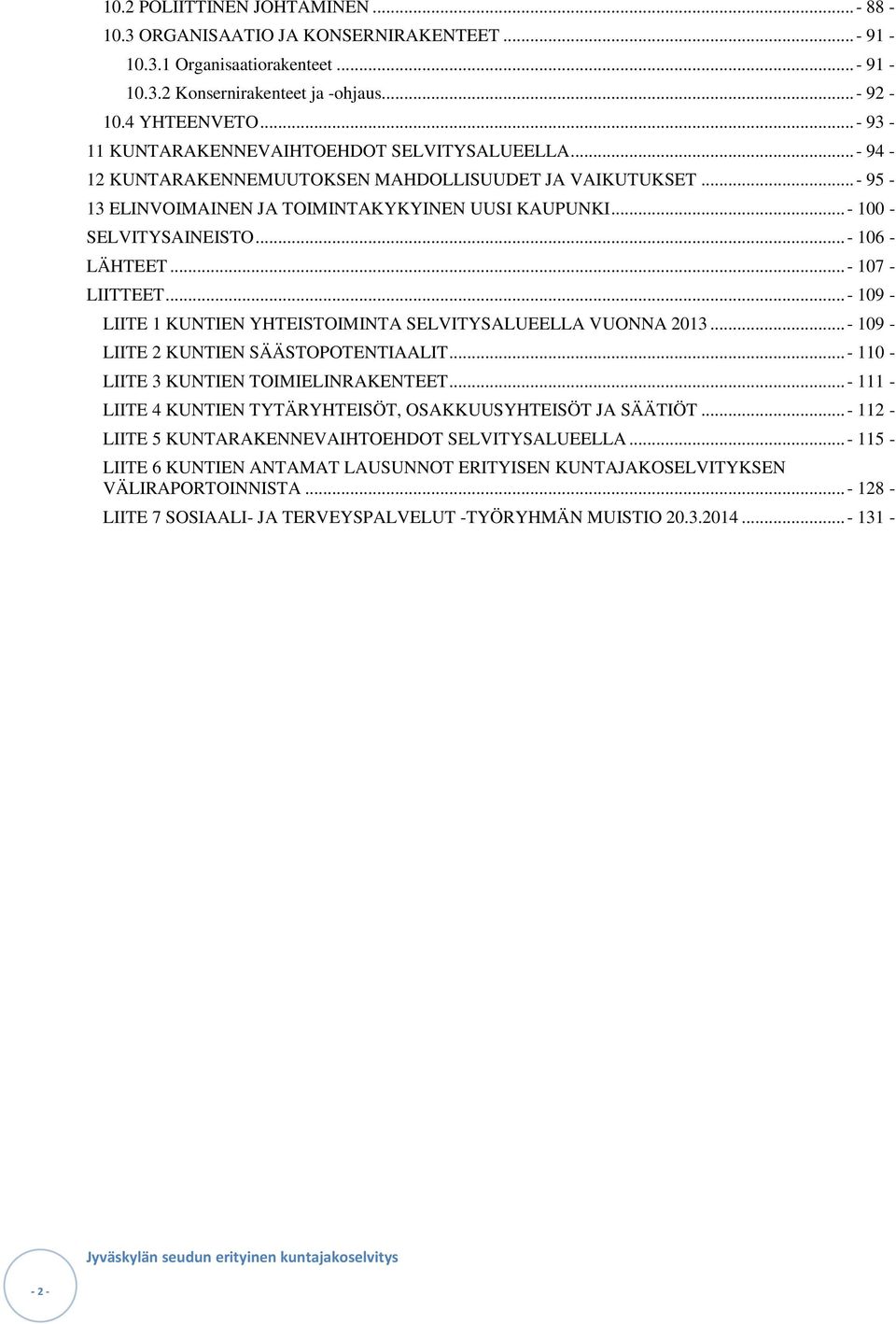 .. - 106 - LÄHTEET... - 107 - LIITTEET... - 109 - LIITE 1 KUNTIEN YHTEISTOIMINTA SELVITYSALUEELLA VUONNA 2013... - 109 - LIITE 2 KUNTIEN SÄÄSTOPOTENTIAALIT... - 110 - LIITE 3 KUNTIEN TOIMIELINRAKENTEET.