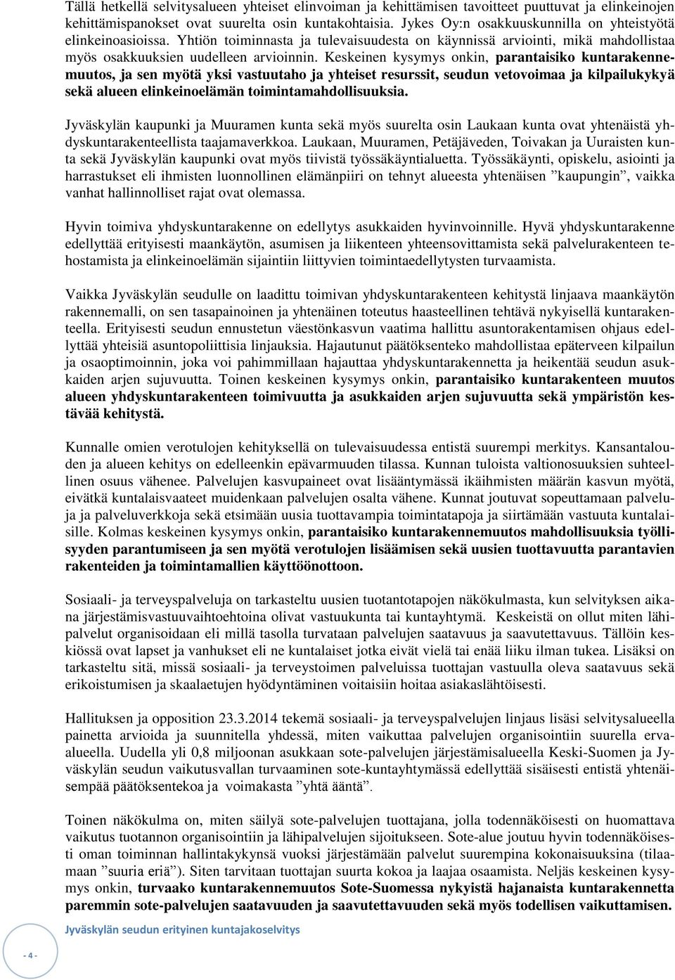 Keskeinen kysymys onkin, parantaisiko kuntarakennemuutos, ja sen myötä yksi vastuutaho ja yhteiset resurssit, seudun vetovoimaa ja kilpailukykyä sekä alueen elinkeinoelämän toimintamahdollisuuksia.