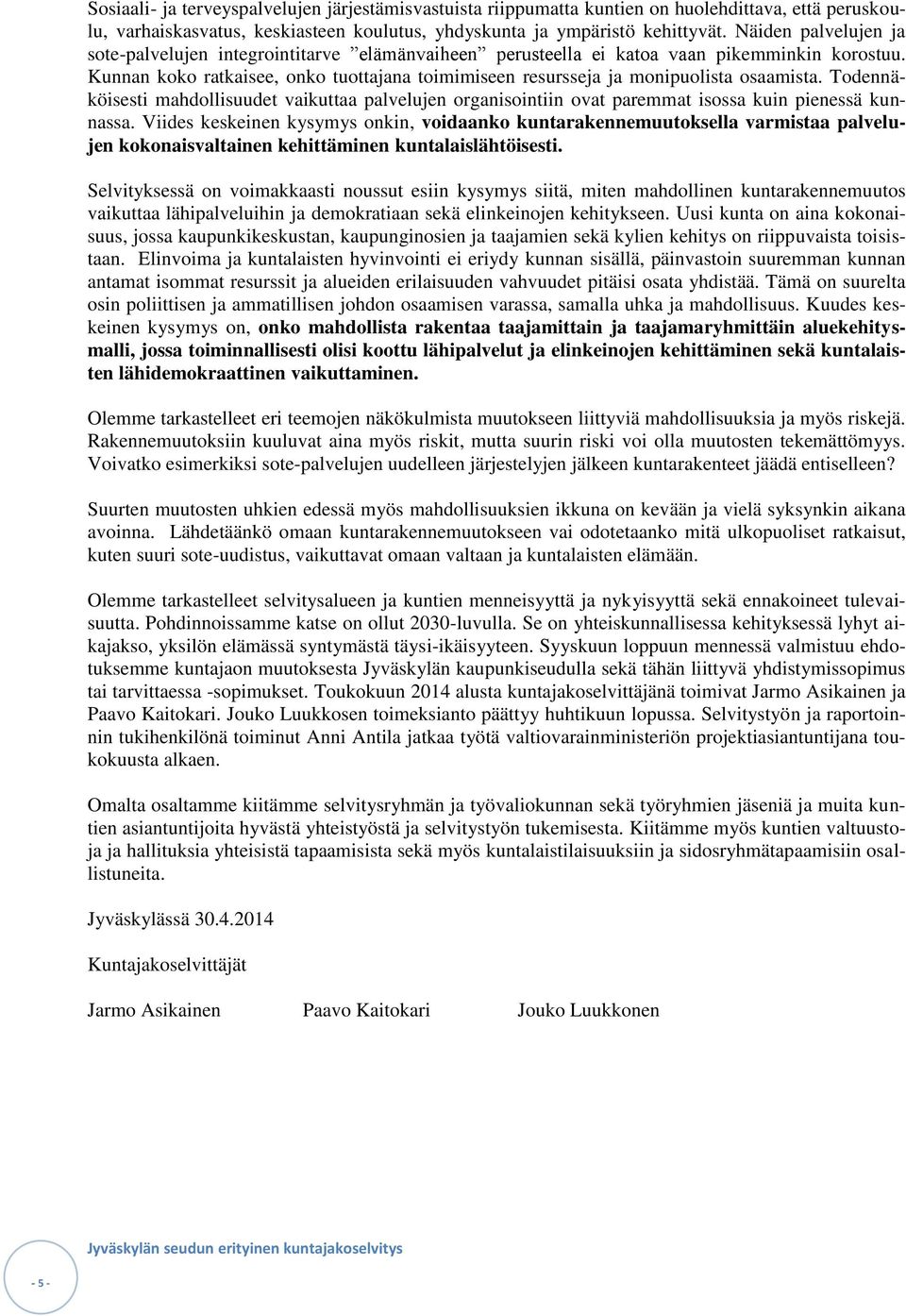 Kunnan koko ratkaisee, onko tuottajana toimimiseen resursseja ja monipuolista osaamista. Todennäköisesti mahdollisuudet vaikuttaa palvelujen organisointiin ovat paremmat isossa kuin pienessä kunnassa.