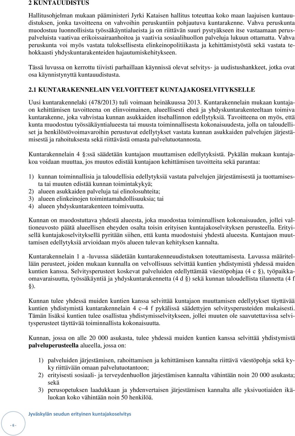 lukuun ottamatta. Vahva peruskunta voi myös vastata tuloksellisesta elinkeinopolitiikasta ja kehittämistyöstä sekä vastata tehokkaasti yhdyskuntarakenteiden hajautumiskehitykseen.