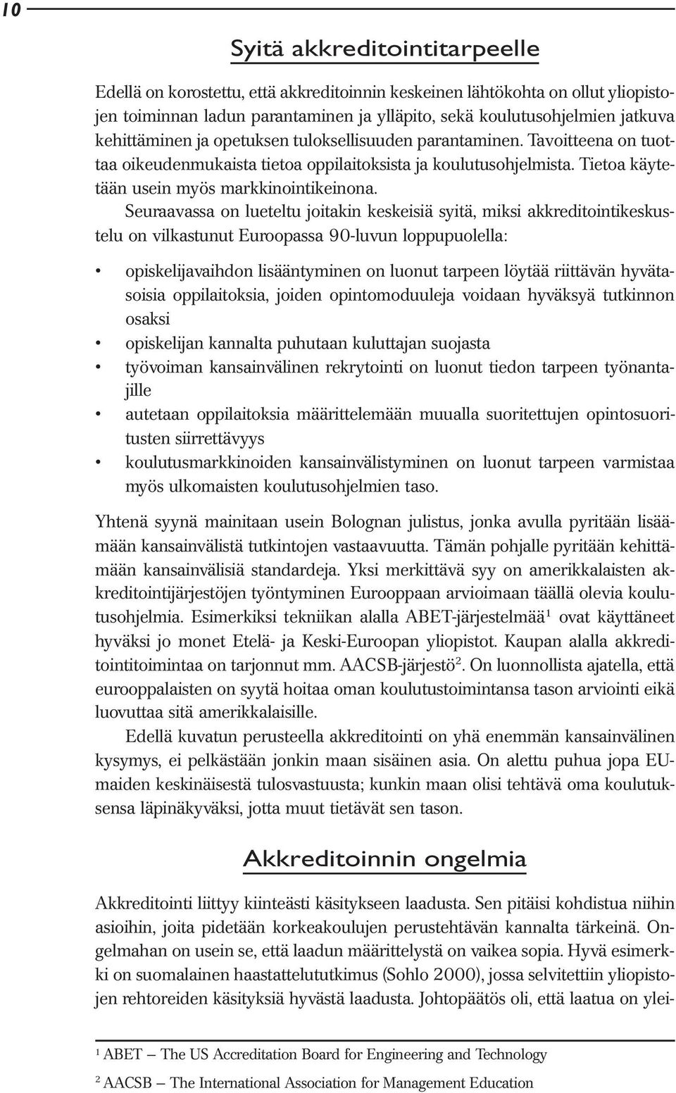 Seuraavassa on lueteltu joitakin keskeisiä syitä, miksi akkreditointikeskustelu on vilkastunut Euroopassa 90-luvun loppupuolella: opiskelijavaihdon lisääntyminen on luonut tarpeen löytää riittävän