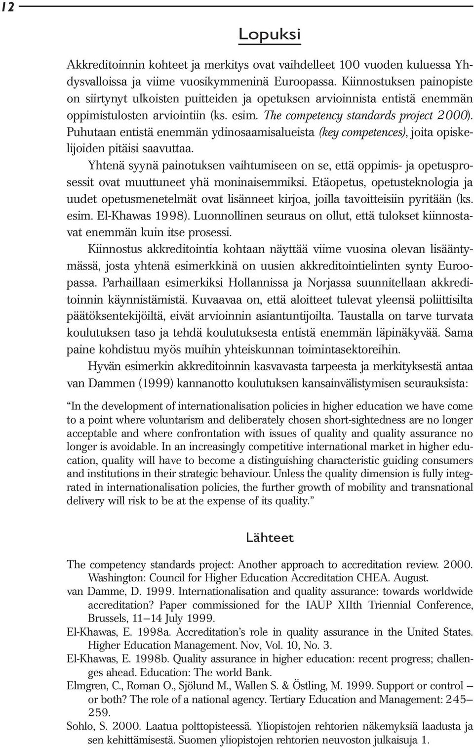 Puhutaan entistä enemmän ydinosaamisalueista (key competences), joita opiskelijoiden pitäisi saavuttaa.