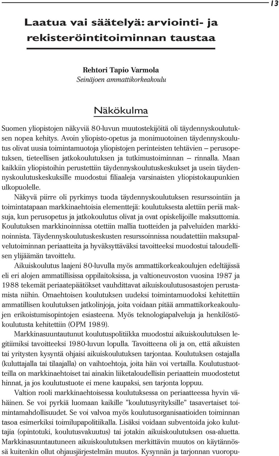 Avoin yliopisto-opetus ja monimuotoinen täydennyskoulutus olivat uusia toimintamuotoja yliopistojen perinteisten tehtävien perusopetuksen, tieteellisen jatkokoulutuksen ja tutkimustoiminnan rinnalla.