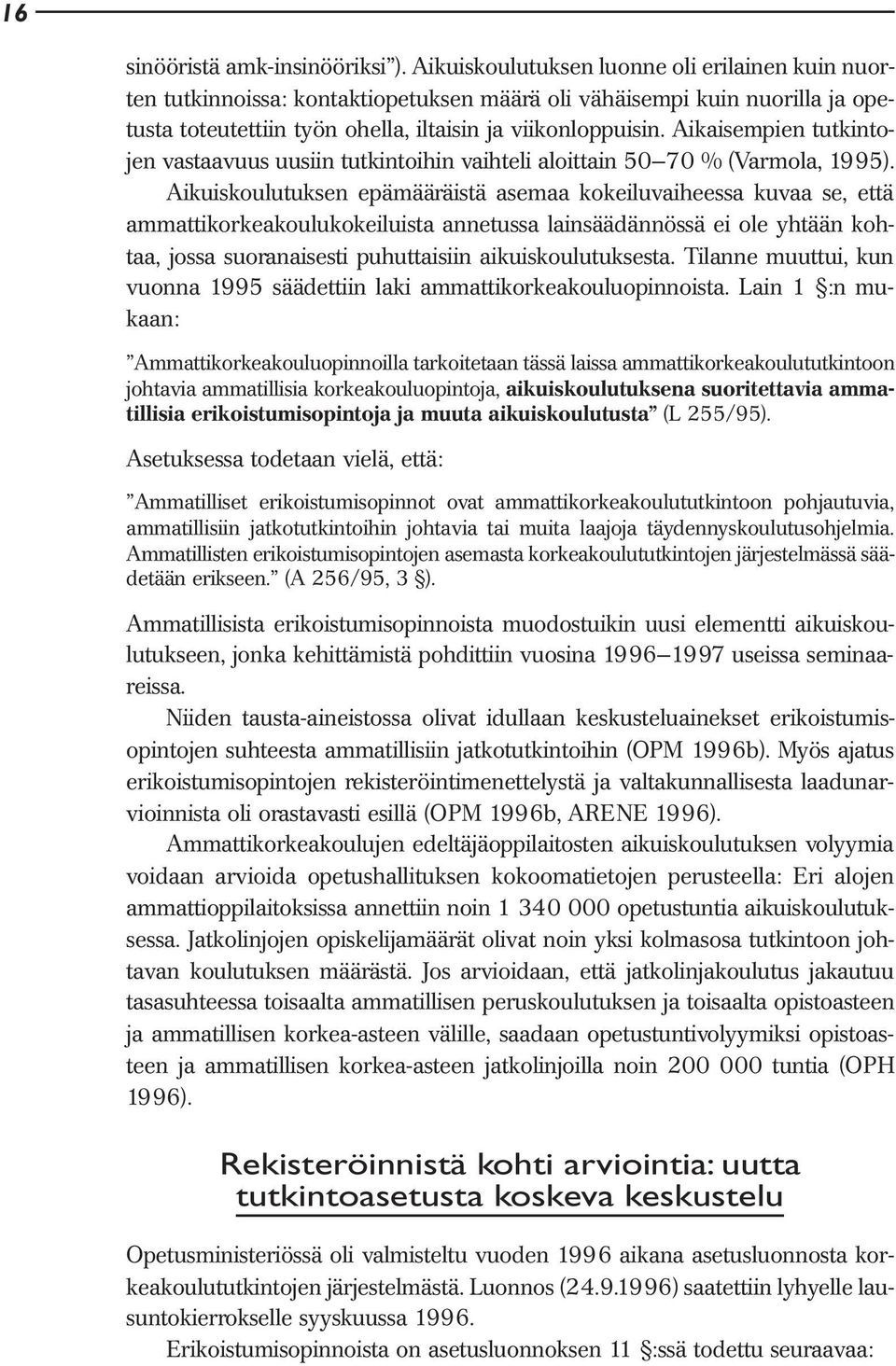 Aikaisempien tutkintojen vastaavuus uusiin tutkintoihin vaihteli aloittain 50 70 % (Varmola, 1995).