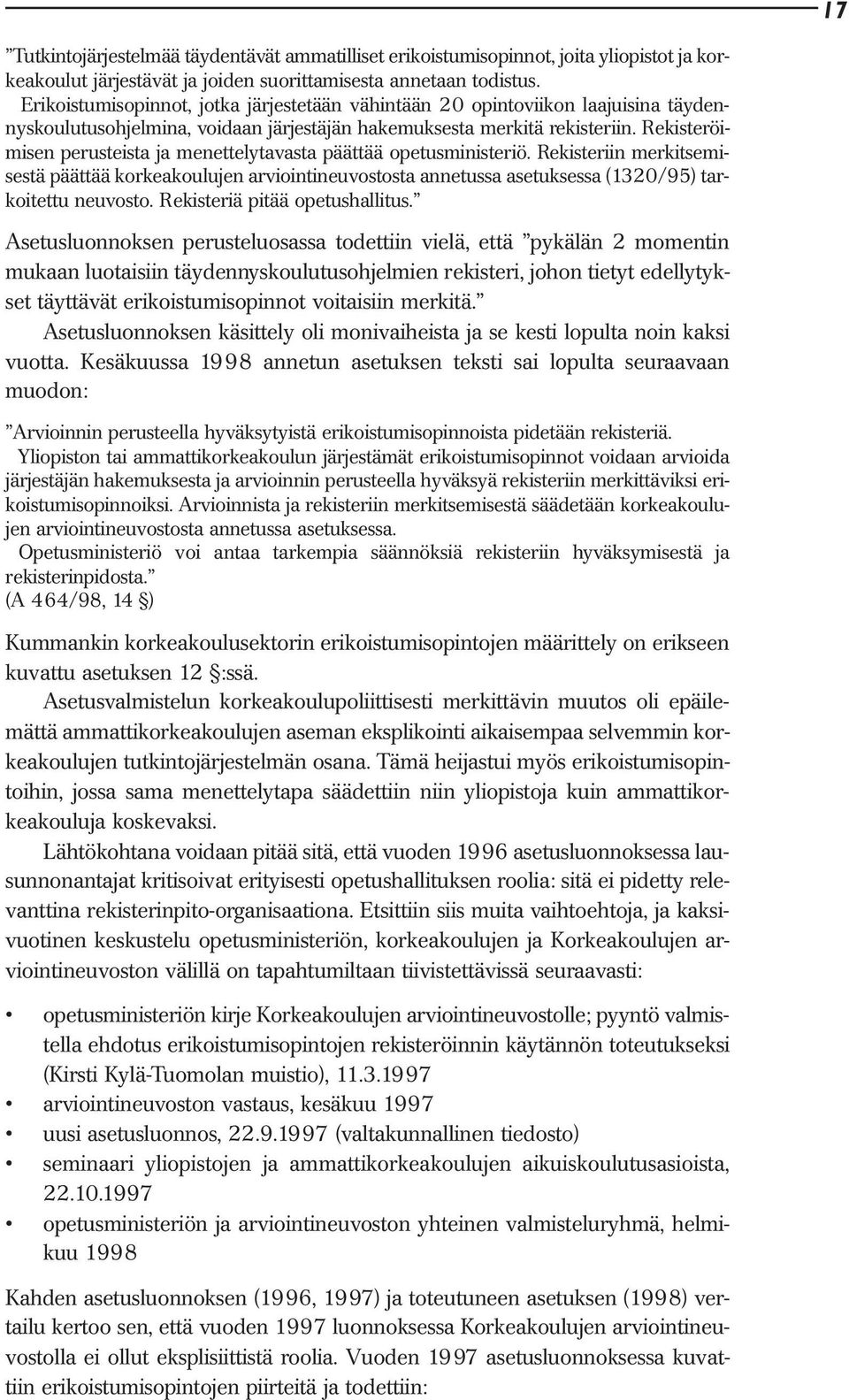 Rekisteröimisen perusteista ja menettelytavasta päättää opetusministeriö. Rekisteriin merkitsemisestä päättää korkeakoulujen arviointineuvostosta annetussa asetuksessa (1320/95) tarkoitettu neuvosto.