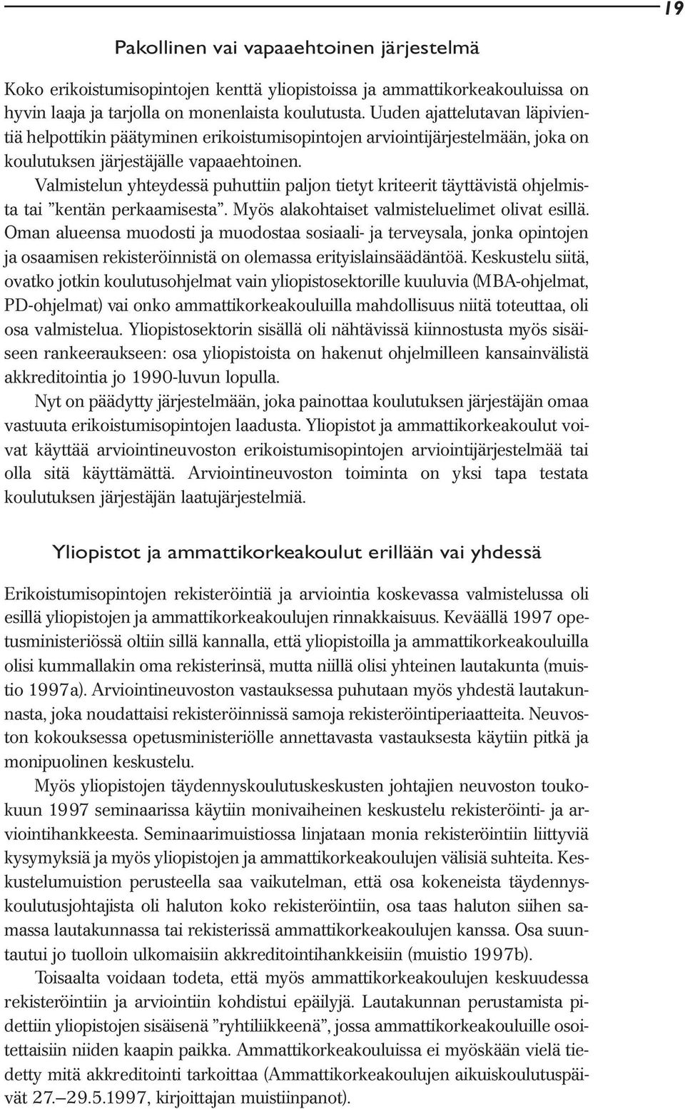 Valmistelun yhteydessä puhuttiin paljon tietyt kriteerit täyttävistä ohjelmista tai kentän perkaamisesta. Myös alakohtaiset valmisteluelimet olivat esillä.