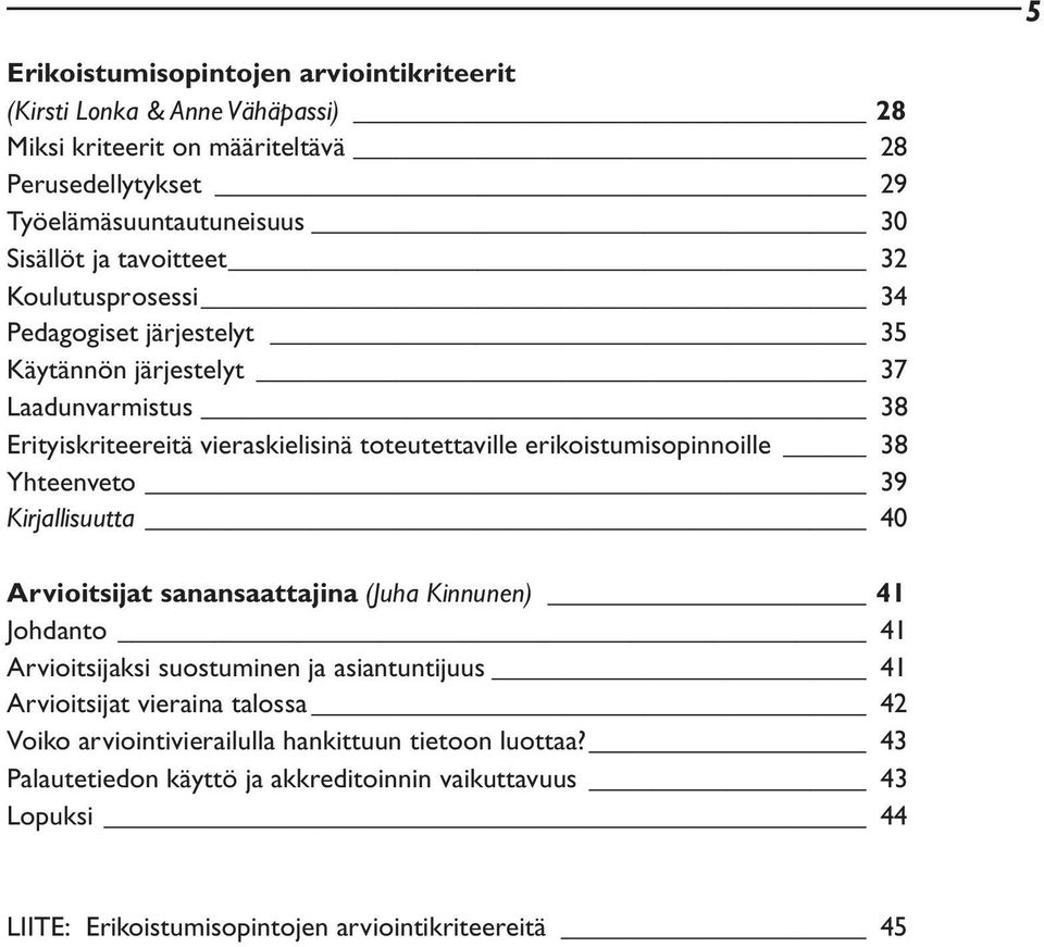 erikoistumisopinnoille 38 Yhteenveto 39 Kirjallisuutta 40 Arvioitsijat sanansaattajina (Juha Kinnunen) 41 Johdanto 41 Arvioitsijaksi suostuminen ja asiantuntijuus 41