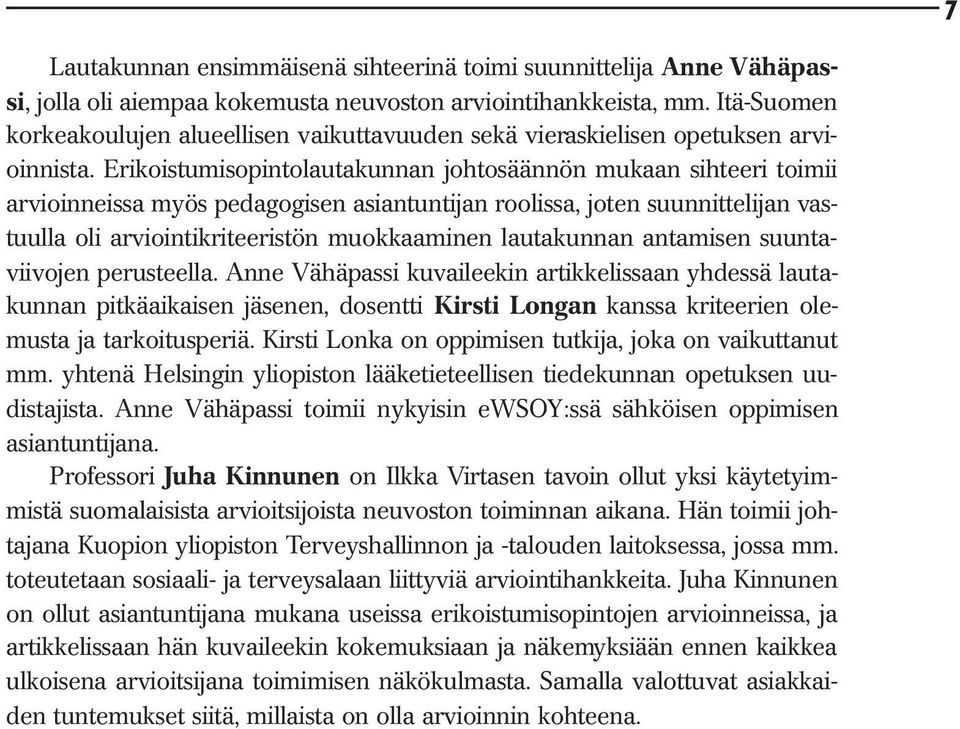 Erikoistumisopintolautakunnan johtosäännön mukaan sihteeri toimii arvioinneissa myös pedagogisen asiantuntijan roolissa, joten suunnittelijan vastuulla oli arviointikriteeristön muokkaaminen