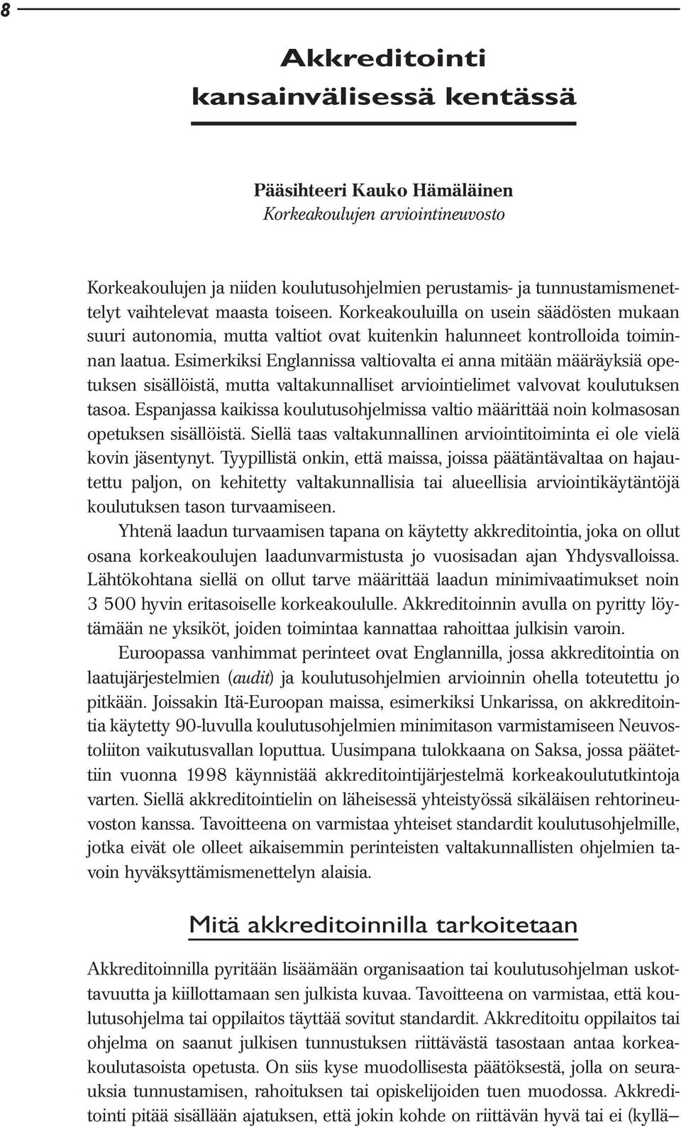 Esimerkiksi Englannissa valtiovalta ei anna mitään määräyksiä opetuksen sisällöistä, mutta valtakunnalliset arviointielimet valvovat koulutuksen tasoa.