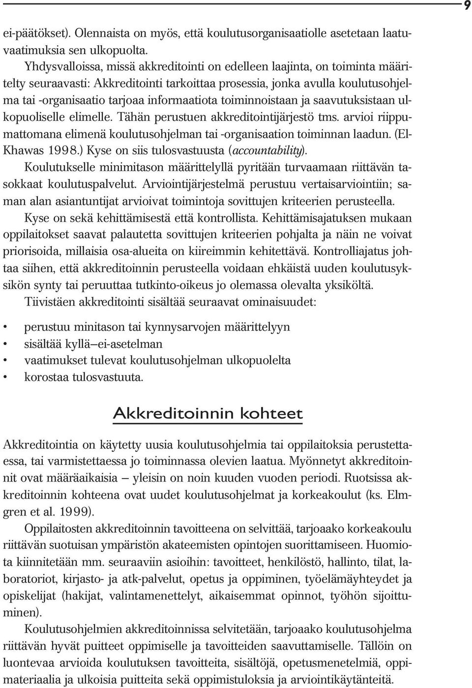 toiminnoistaan ja saavutuksistaan ulkopuoliselle elimelle. Tähän perustuen akkreditointijärjestö tms. arvioi riippumattomana elimenä koulutusohjelman tai -organisaation toiminnan laadun.