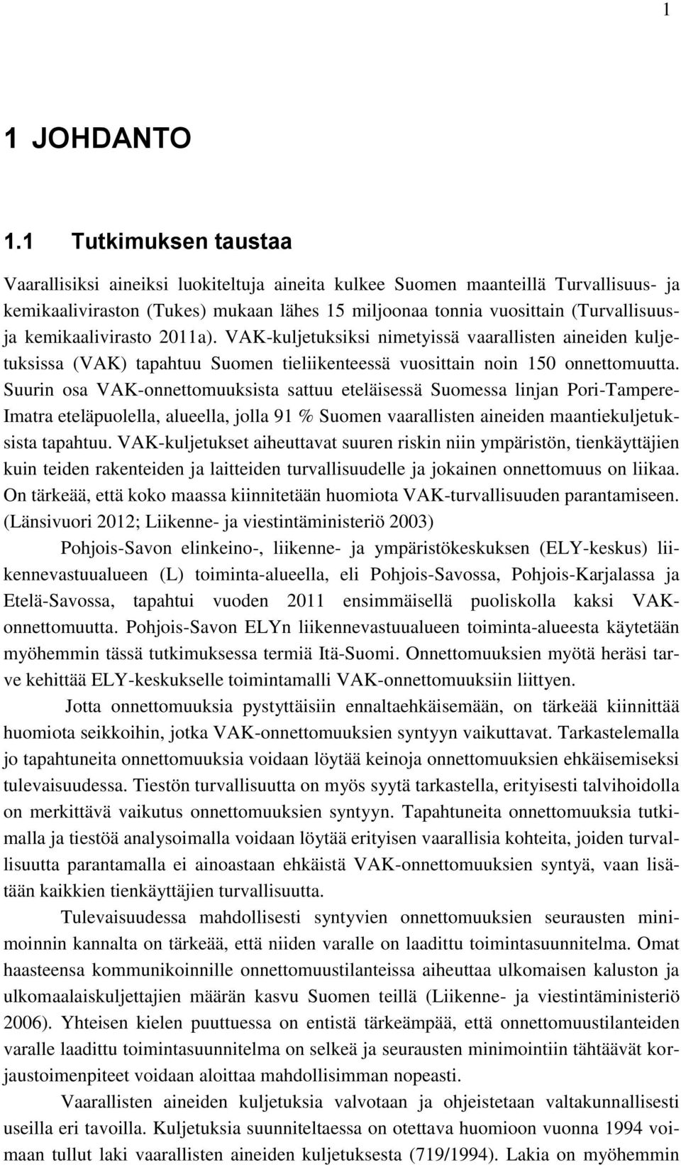 kemikaalivirasto 2011a). VAK-kuljetuksiksi nimetyissä vaarallisten aineiden kuljetuksissa (VAK) tapahtuu Suomen tieliikenteessä vuosittain noin 150 onnettomuutta.