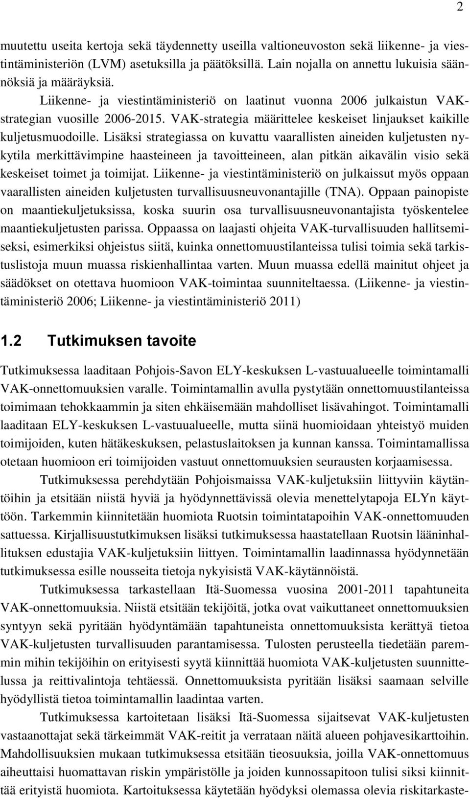 Lisäksi strategiassa on kuvattu vaarallisten aineiden kuljetusten nykytila merkittävimpine haasteineen ja tavoitteineen, alan pitkän aikavälin visio sekä keskeiset toimet ja toimijat.