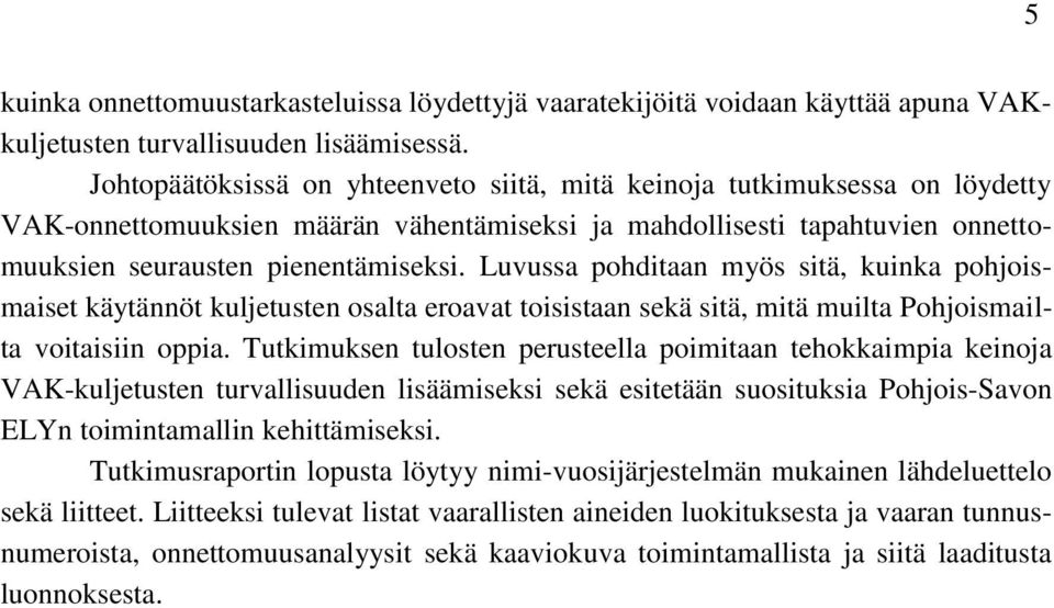 Luvussa pohditaan myös sitä, kuinka pohjoismaiset käytännöt kuljetusten osalta eroavat toisistaan sekä sitä, mitä muilta Pohjoismailta voitaisiin oppia.