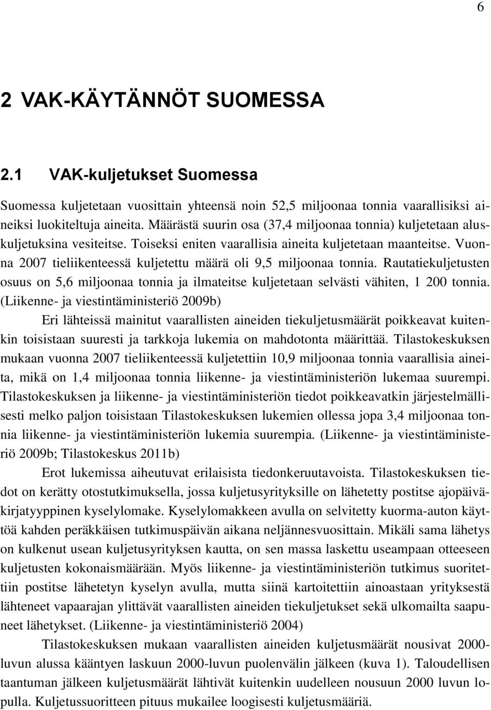 Vuonna 2007 tieliikenteessä kuljetettu määrä oli 9,5 miljoonaa tonnia. Rautatiekuljetusten osuus on 5,6 miljoonaa tonnia ja ilmateitse kuljetetaan selvästi vähiten, 1 200 tonnia.