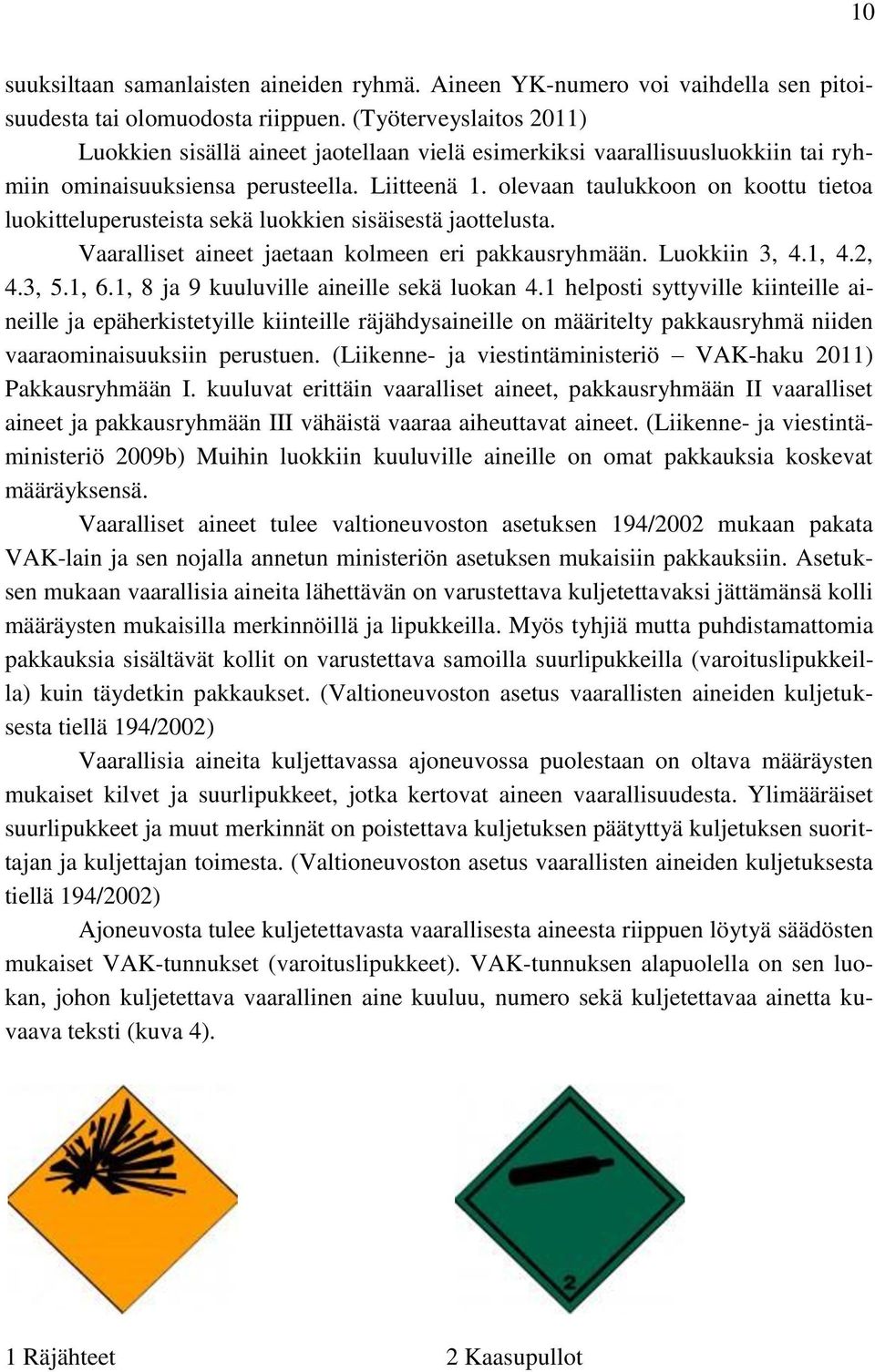 olevaan taulukkoon on koottu tietoa luokitteluperusteista sekä luokkien sisäisestä jaottelusta. Vaaralliset aineet jaetaan kolmeen eri pakkausryhmään. Luokkiin 3, 4.1, 4.2, 4.3, 5.1, 6.