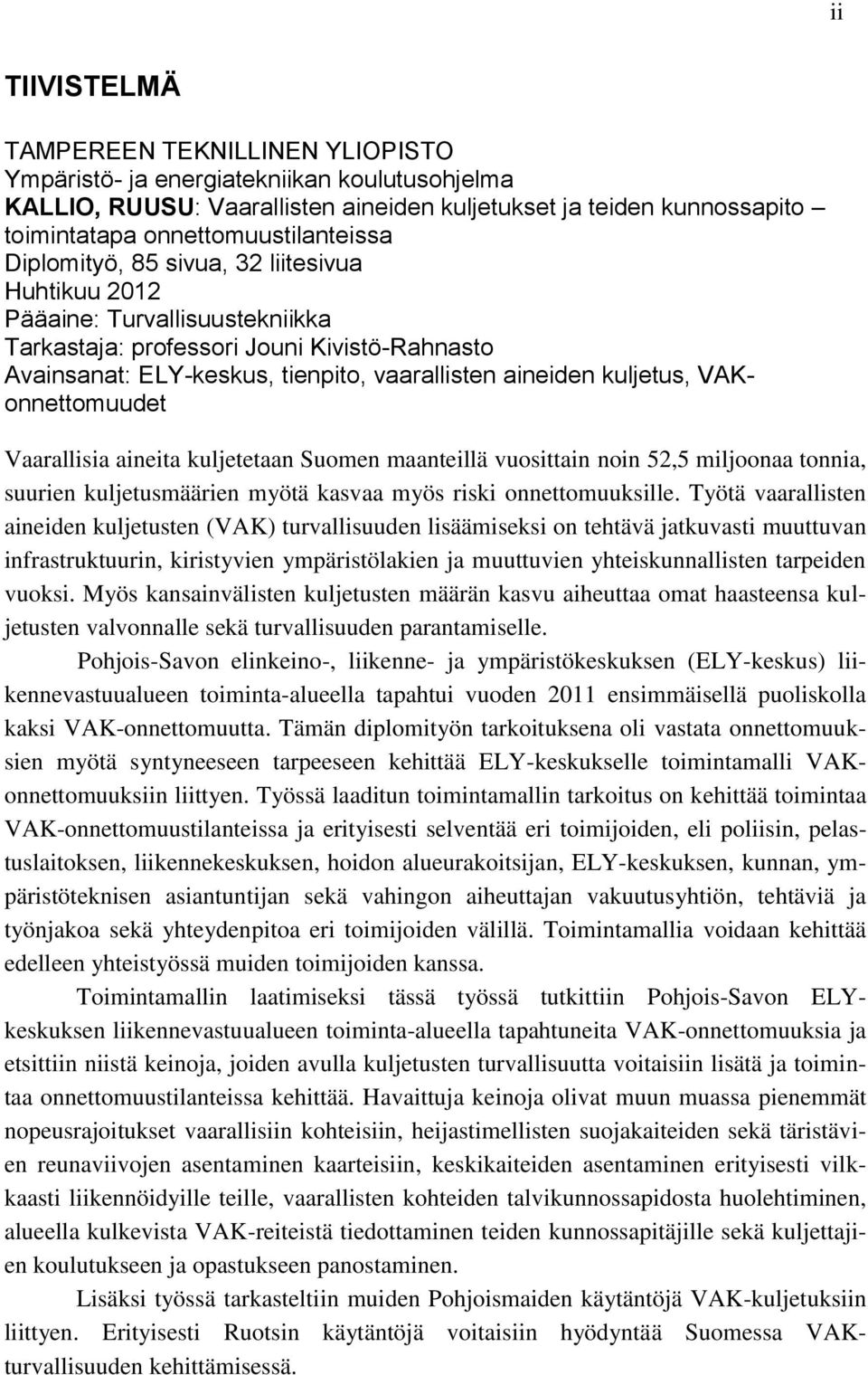 aineiden kuljetus, VAKonnettomuudet Vaarallisia aineita kuljetetaan Suomen maanteillä vuosittain noin 52,5 miljoonaa tonnia, suurien kuljetusmäärien myötä kasvaa myös riski onnettomuuksille.