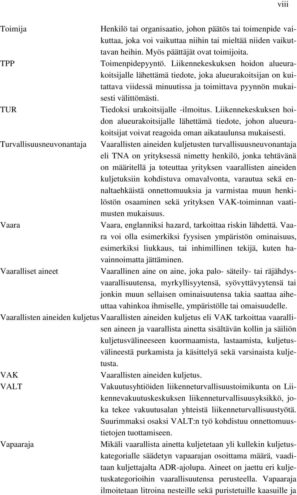 TUR Tiedoksi urakoitsijalle -ilmoitus. Liikennekeskuksen hoidon alueurakoitsijalle lähettämä tiedote, johon alueurakoitsijat voivat reagoida oman aikataulunsa mukaisesti.