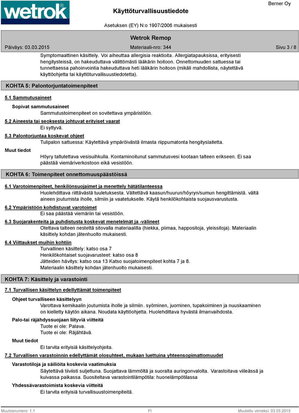 KOHTA 5: Palontorjuntatoimenpiteet 5.1 Sammutusaineet Sopivat sammutusaineet Sammutustoimenpiteet on sovitettava ympäristöön. 5.2 Aineesta tai seoksesta johtuvat erityiset vaarat Ei syttyvä. 5.3 Palontorjuntaa koskevat ohjeet Tulipalon sattuessa: Käytettävä ympäröivästä ilmasta riippumatonta hengityslaitetta.