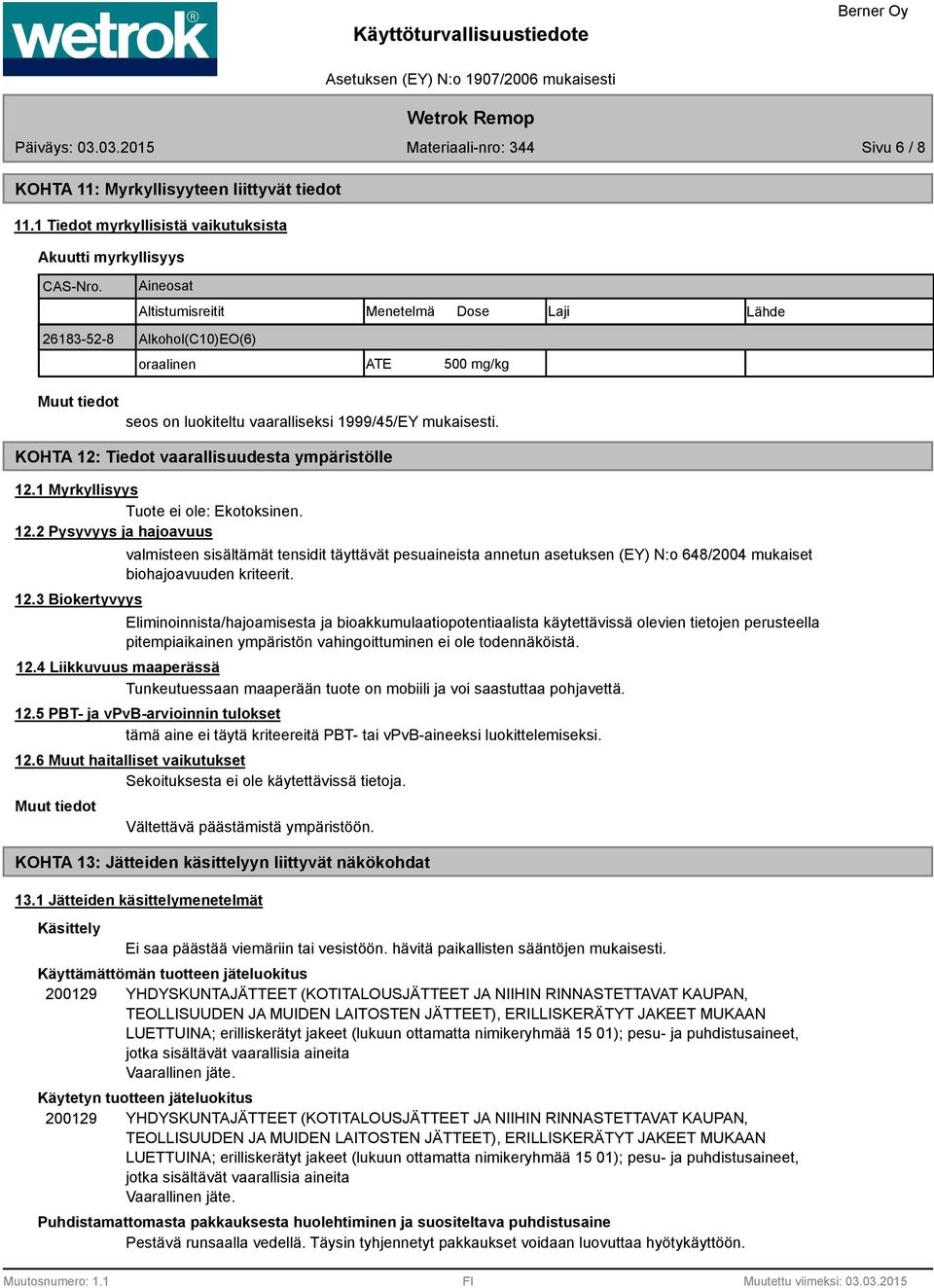 KOHTA 12: Tiedot vaarallisuudesta ympäristölle 12.1 Myrkyllisyys Tuote ei ole: Ekotoksinen. 12.2 Pysyvyys ja hajoavuus 12.