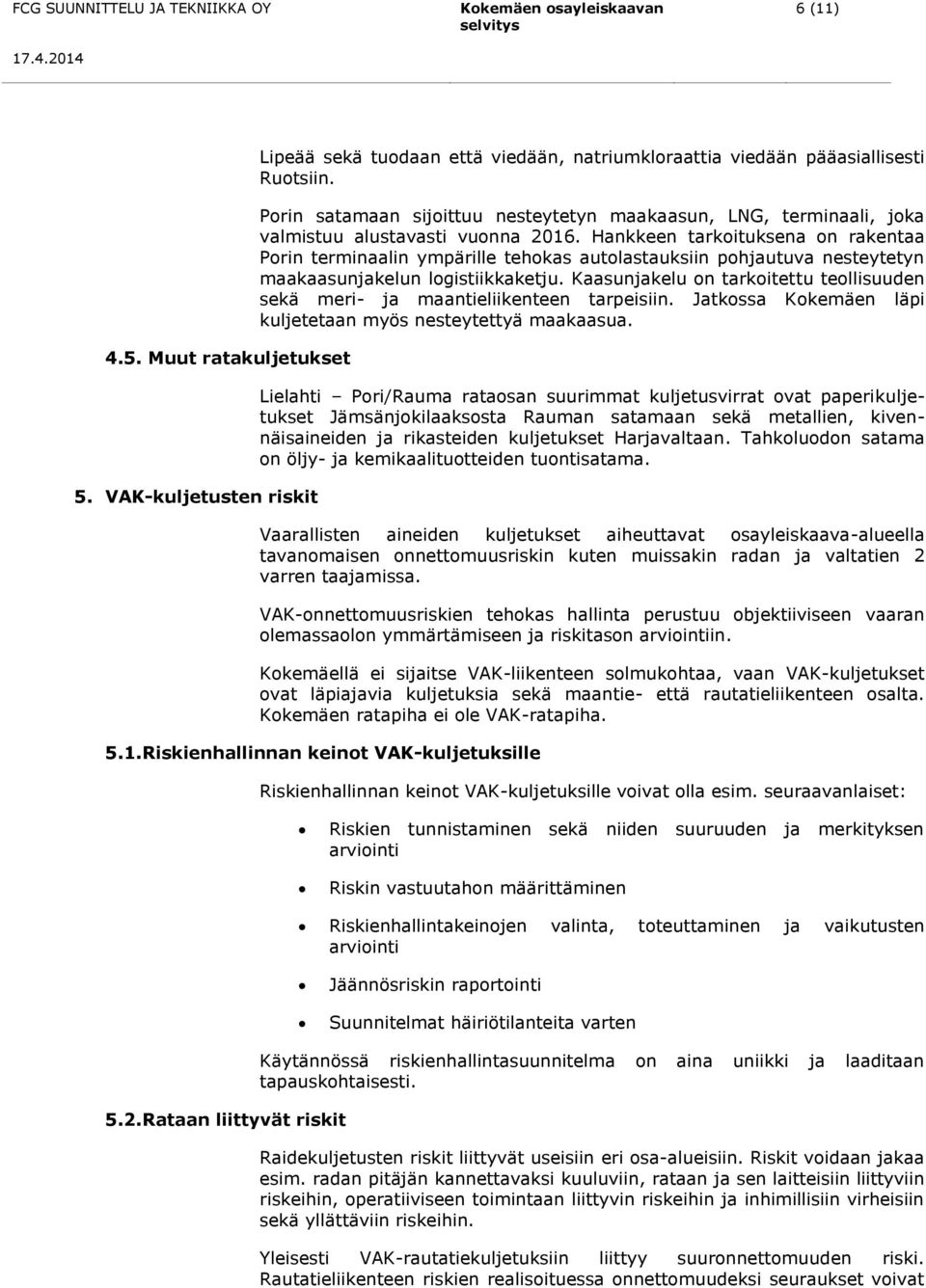 Hankkeen tarkoituksena on rakentaa Porin terminaalin ympärille tehokas autolastauksiin pohjautuva nesteytetyn maakaasunjakelun logistiikkaketju.