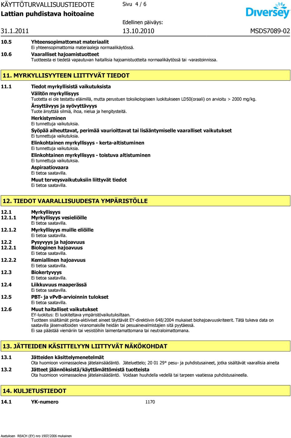 1 Tiedot myrkyllisistä vaikutuksista Välitön myrkyllisyys Tuotetta ei ole testattu eläimillä, mutta perustuen toksikologiseen luokitukseen LD50(oraali) on arvioitu > 2000 mg/kg.