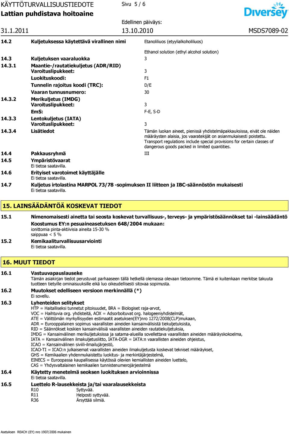 3.3 Lentokuljetus (IATA) Varoituslipukkeet: 3 Ethanol solution (ethyl alcohol solution) 14.3.4 Lisätiedot Tämän luokan aineet, pienissä yhdistelmäpakkauksissa, eivät ole näiden määräysten alaisia, jos vaaratekijät on asianmukaisesti poistettu.