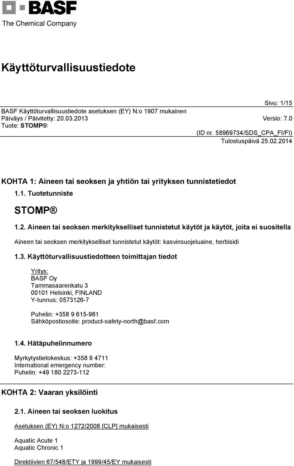 Käyttöturvallisuustiedotteen toimittajan tiedot Yritys: BASF Oy Tammasaarenkatu 3 00101 Helsinki, FINLAND Y-tunnus: 0573126-7 Puhelin: +358 9 615-981 Sähköpostiosoite: product-safety-north@basf.com 1.