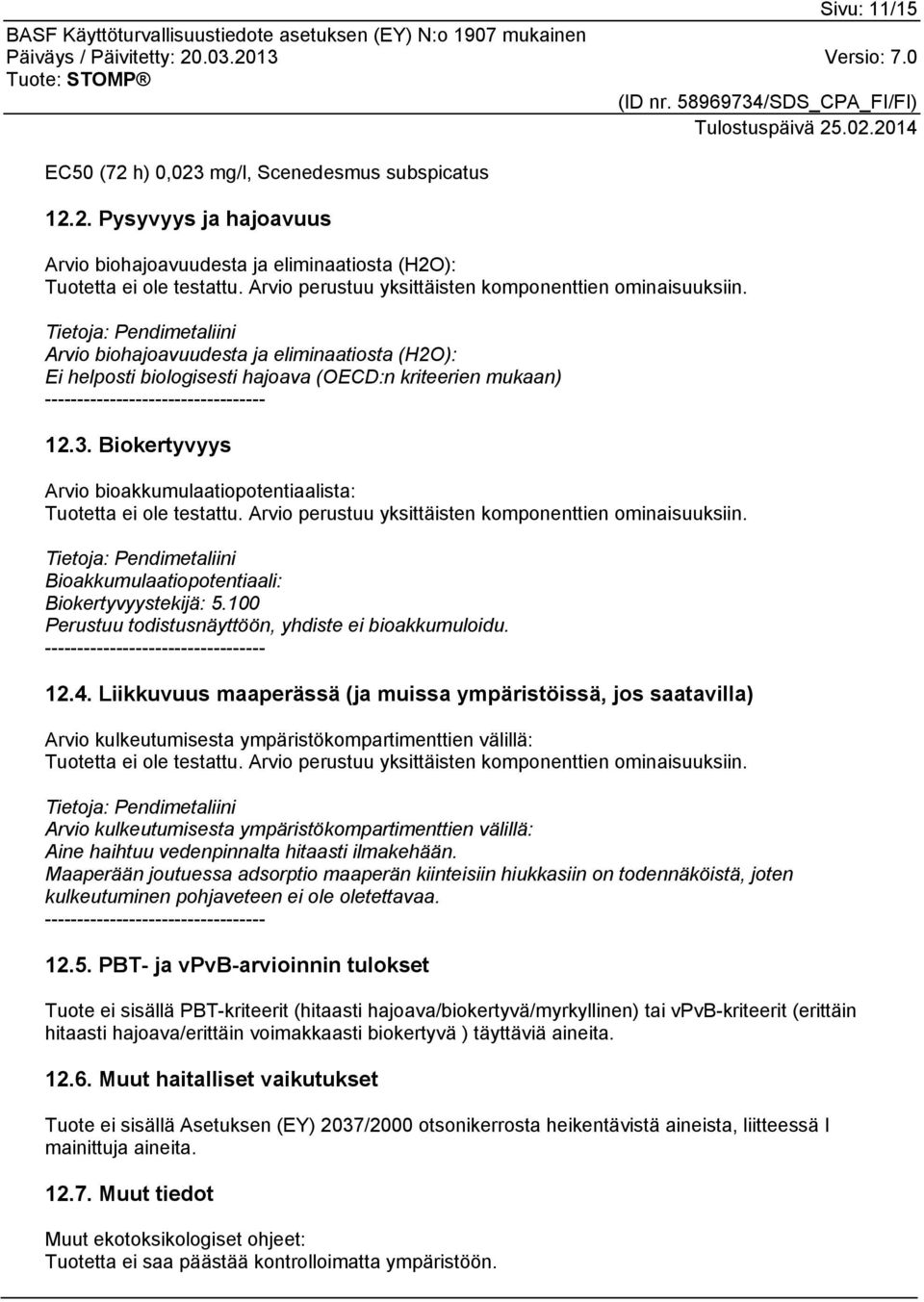 Tietoja: Pendimetaliini Arvio biohajoavuudesta ja eliminaatiosta (H2O): Ei helposti biologisesti hajoava (OECD:n kriteerien mukaan) ---------------------------------- 12.3.