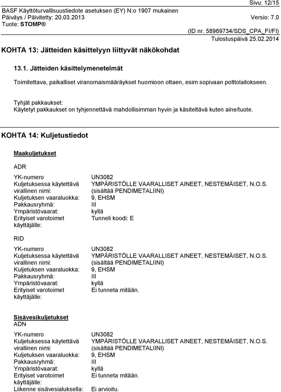 KOHTA 14: Kuljetustiedot Maakuljetukset ADR YK-numero Kuljetuksessa käytettävä virallinen nimi: Kuljetuksen vaaraluokka: Pakkausryhmä: Ympäristövaarat: Erityiset varotoimet käyttäjälle: RID YK-numero