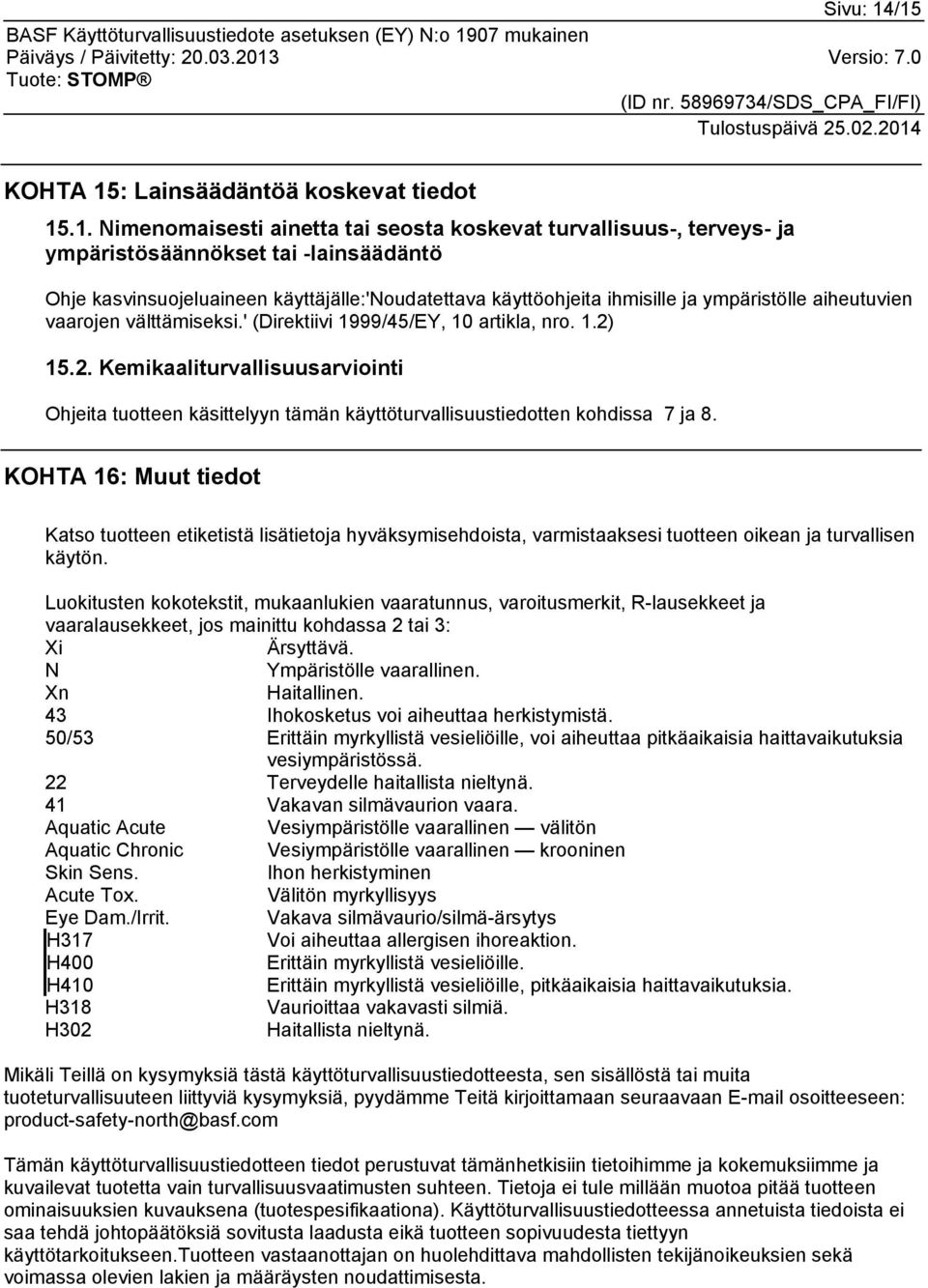 käyttäjälle:'noudatettava käyttöohjeita ihmisille ja ympäristölle aiheutuvien vaarojen välttämiseksi.' (Direktiivi 1999/45/EY, 10 artikla, nro. 1.2)