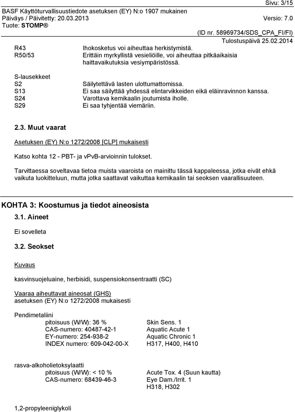 Ei saa tyhjentää viemäriin. 2.3. Muut vaarat Asetuksen (EY) N:o 1272/2008 [CLP] mukaisesti Katso kohta 12 - PBT- ja vpvb-arvioinnin tulokset.