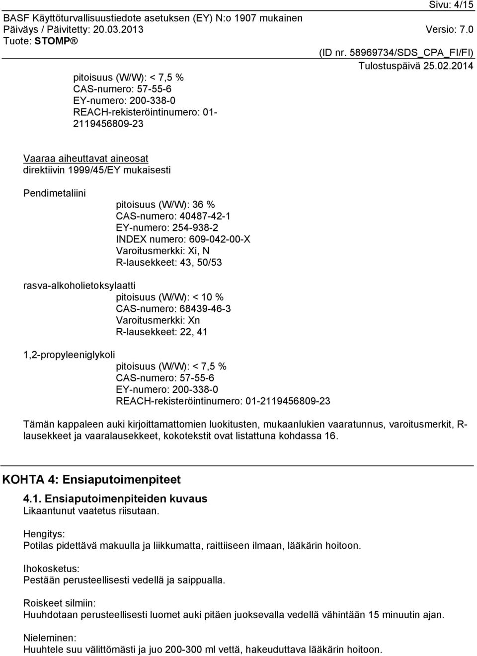 CAS-numero: 68439-46-3 Varoitusmerkki: Xn R-lausekkeet: 22, 41 1,2-propyleeniglykoli pitoisuus (W/W): < 7,5 % CAS-numero: 57-55-6 EY-numero: 200-338-0 REACH-rekisteröintinumero: 01-2119456809-23