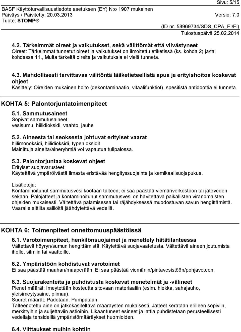 Mahdollisesti tarvittavaa välitöntä lääketieteellistä apua ja erityishoitoa koskevat ohjeet Käsittely: Oireiden mukainen hoito (dekontaminaatio, vitaalifunktiot), spesifistä antidoottia ei tunneta.