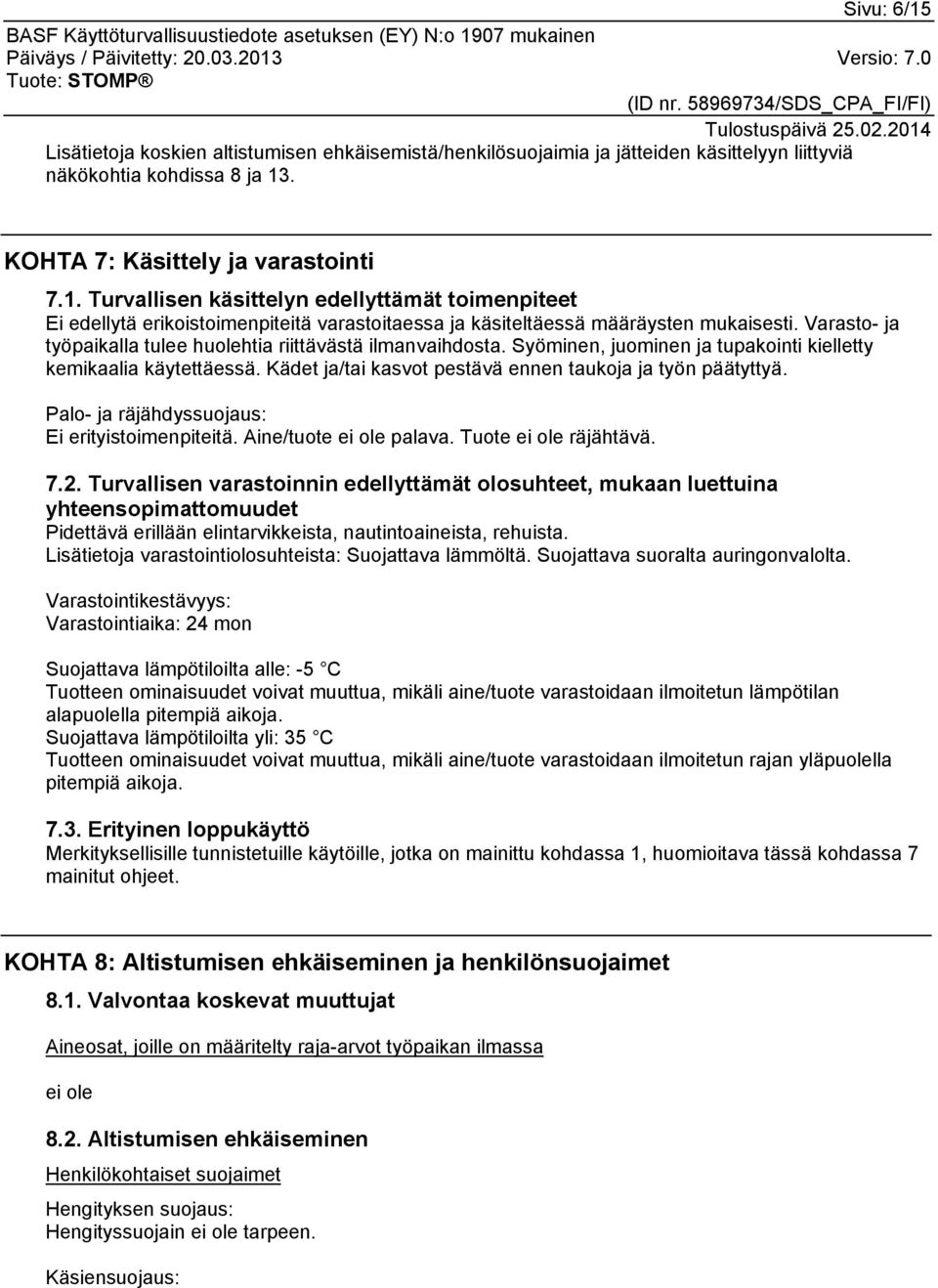 Palo- ja räjähdyssuojaus: Ei erityistoimenpiteitä. Aine/tuote ei ole palava. Tuote ei ole räjähtävä. 7.2.