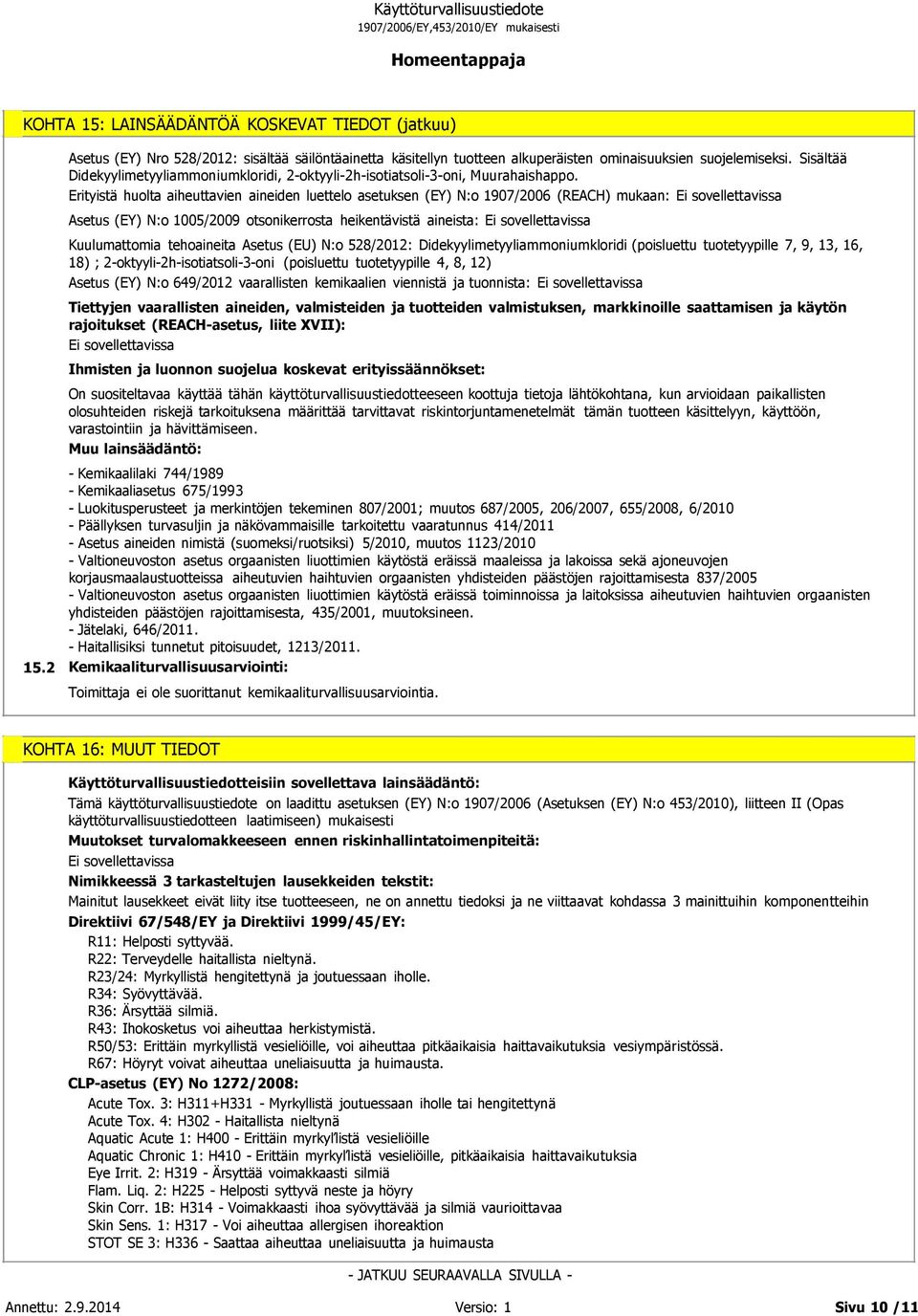 Erityistä huolta aiheuttavien aineiden luettelo asetuksen (EY) N:o 1907/2006 (REACH) mukaan: Asetus (EY) N:o 1005/2009 otsonikerrosta heikentävistä aineista: Kuulumattomia tehoaineita Asetus (EU) N:o