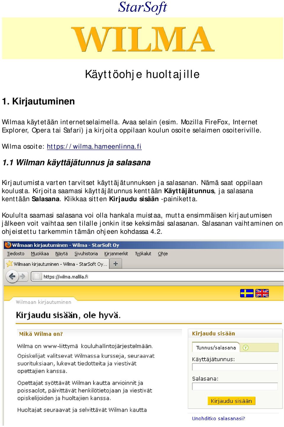 1 Wilman käyttäjätunnus ja salasana Kirjautumista varten tarvitset käyttäjätunnuksen ja salasanan. Nämä saat oppilaan koulusta.