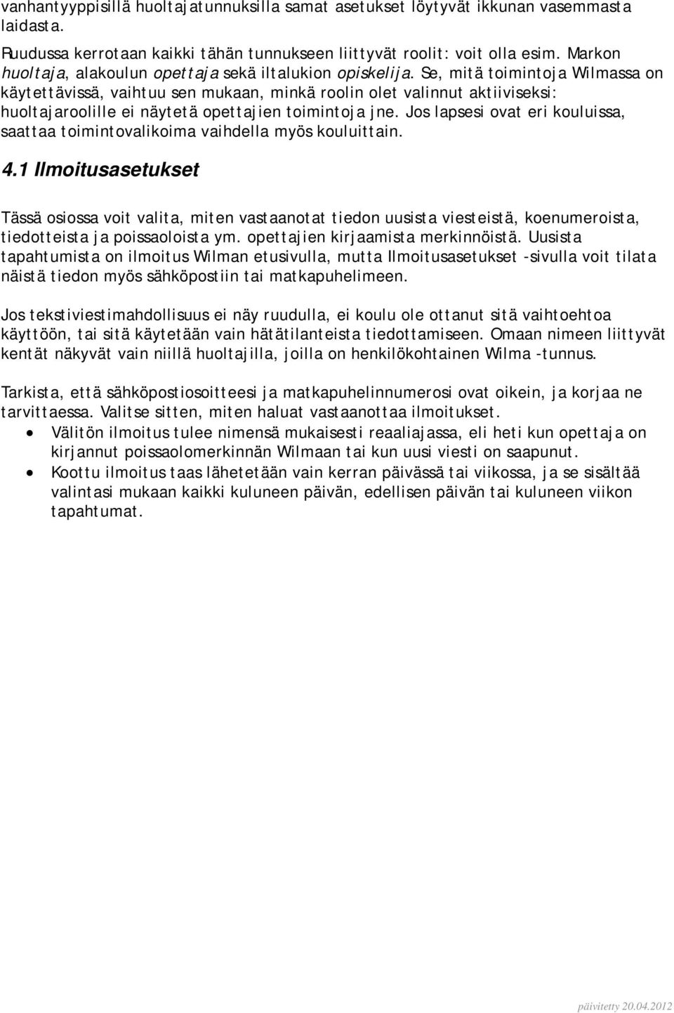 Se, mitä toimintoja Wilmassa on käytettävissä, vaihtuu sen mukaan, minkä roolin olet valinnut aktiiviseksi: huoltajaroolille ei näytetä opettajien toimintoja jne.