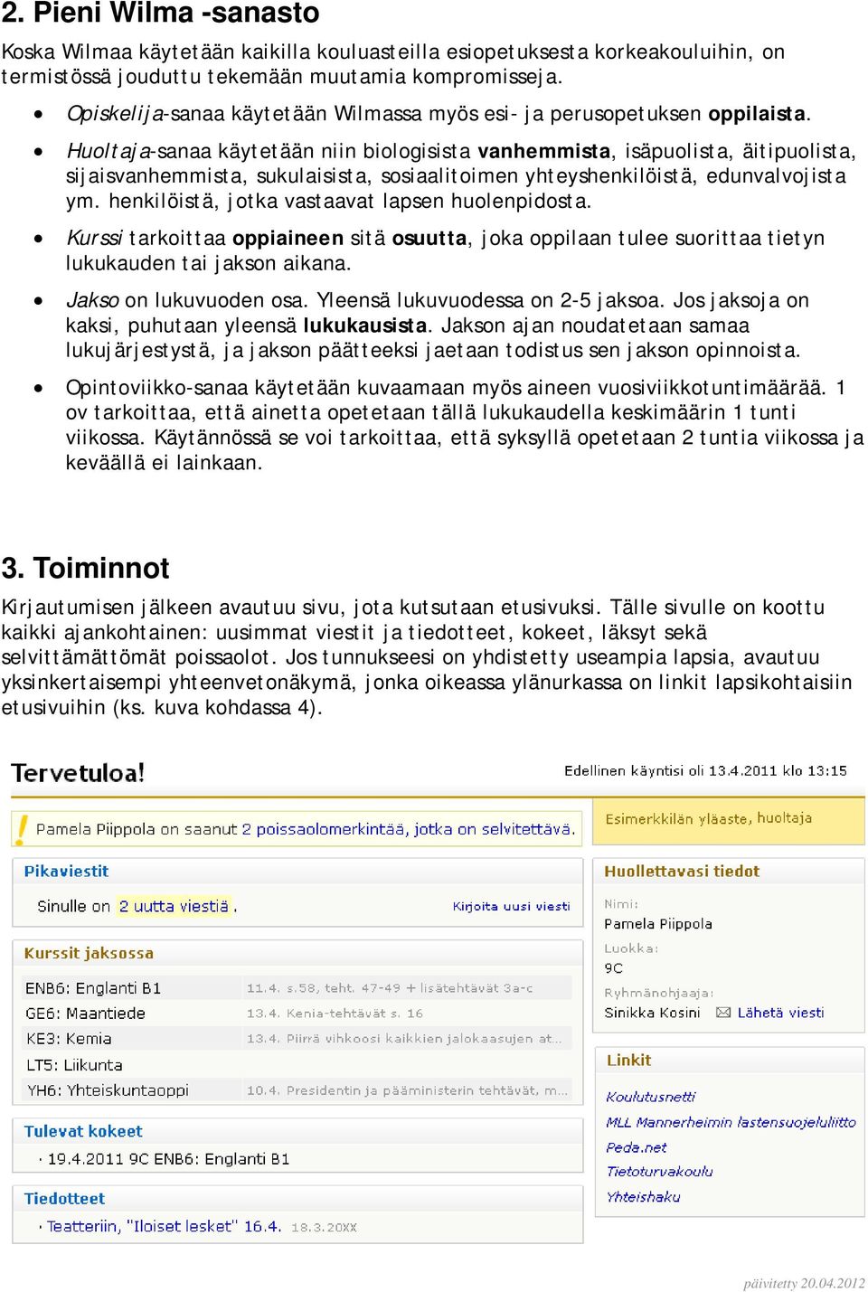 Huoltaja-sanaa käytetään niin biologisista vanhemmista, isäpuolista, äitipuolista, sijaisvanhemmista, sukulaisista, sosiaalitoimen yhteyshenkilöistä, edunvalvojista ym.