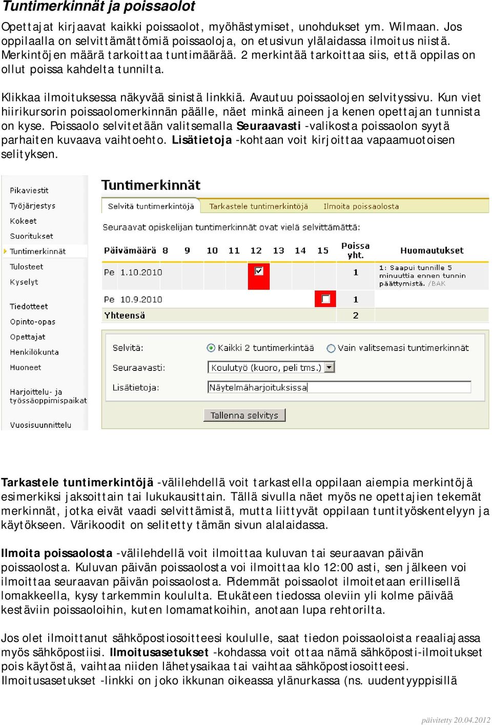 Kun viet hiirikursorin poissaolomerkinnän päälle, näet minkä aineen ja kenen opettajan tunnista on kyse.