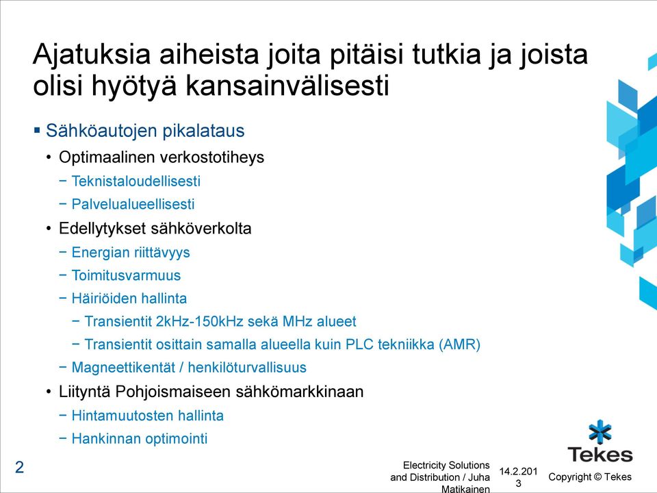 2kHz-150kHz sekä MHz alueet Transientit osittain samalla alueella kuin PLC tekniikka (AMR) Magneettikentät / henkilöturvallisuus Liityntä