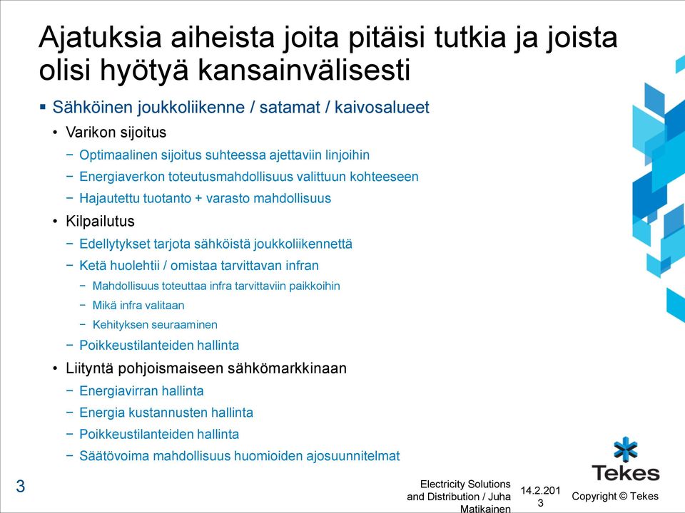 tarvittavan infran Mahdollisuus toteuttaa infra tarvittaviin paikkoihin Mikä infra valitaan Kehityksen seuraaminen Poikkeustilanteiden hallinta Liityntä pohjoismaiseen sähkömarkkinaan